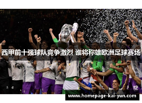 西甲前十强球队竞争激烈 谁将称雄欧洲足球赛场