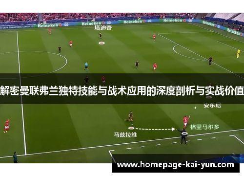 解密曼联弗兰独特技能与战术应用的深度剖析与实战价值 解密曼联弗兰独特技能与战术应用的深度剖析与实战价值