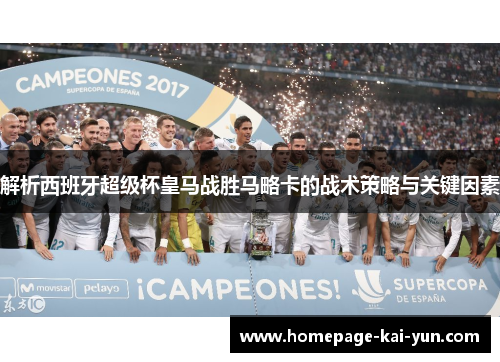 解析西班牙超级杯皇马战胜马略卡的战术策略与关键因素 解析西班牙超级杯皇马战胜马略卡的战术策略与关键因素