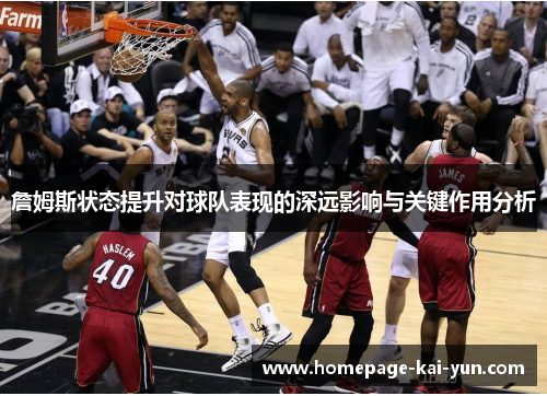 詹姆斯状态提升对球队表现的深远影响与关键作用分析