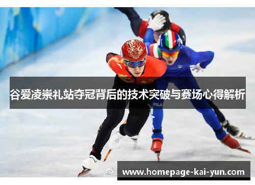 谷爱凌崇礼站夺冠背后的技术突破与赛场心得解析