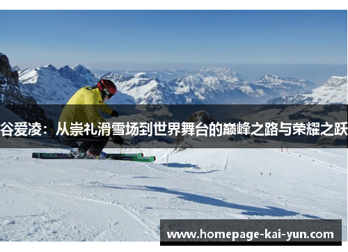 谷爱凌：从崇礼滑雪场到世界舞台的巅峰之路与荣耀之跃