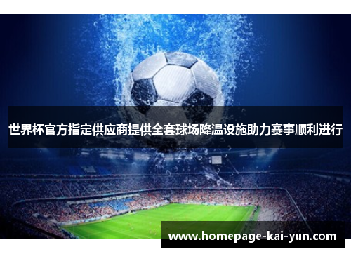 世界杯官方指定供应商提供全套球场降温设施助力赛事顺利进行