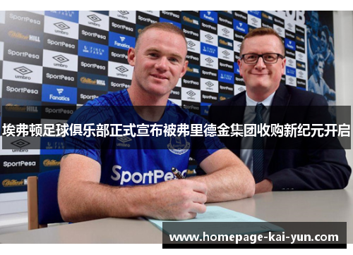 埃弗顿足球俱乐部正式宣布被弗里德金集团收购新纪元开启