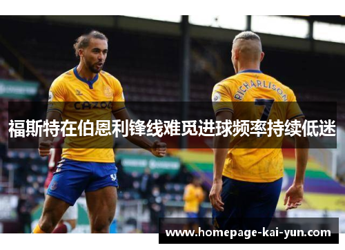 福斯特在伯恩利锋线难觅进球频率持续低迷