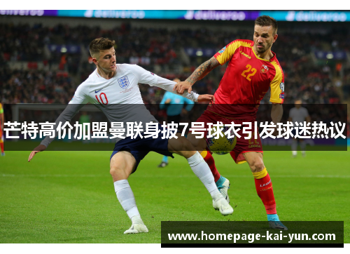 芒特高价加盟曼联身披7号球衣引发球迷热议