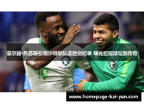 豪尔赫·热苏斯引领沙特联队连胜创纪录 曙光初现球坛新传奇