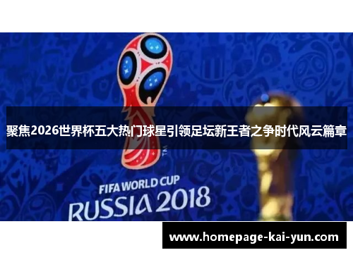 聚焦2026世界杯五大热门球星引领足坛新王者之争时代风云篇章